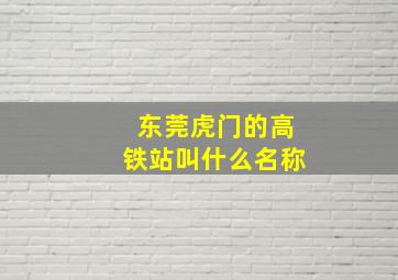 东莞虎门的高铁站叫什么名称