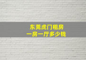 东莞虎门租房一房一厅多少钱