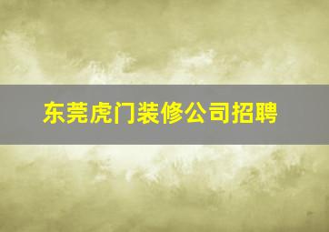 东莞虎门装修公司招聘