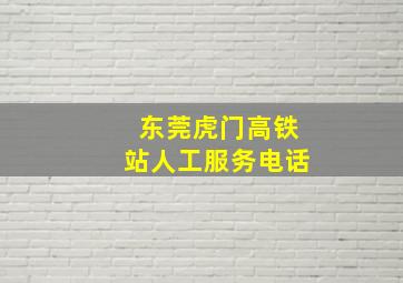 东莞虎门高铁站人工服务电话