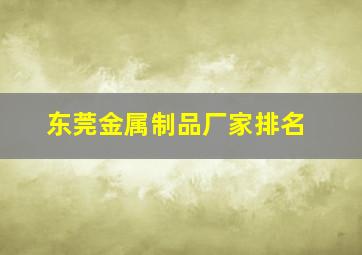 东莞金属制品厂家排名