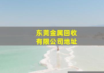 东莞金属回收有限公司地址