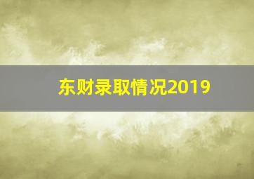 东财录取情况2019