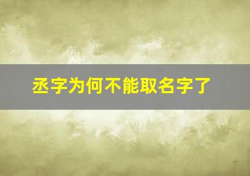 丞字为何不能取名字了