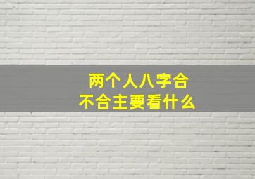 两个人八字合不合主要看什么