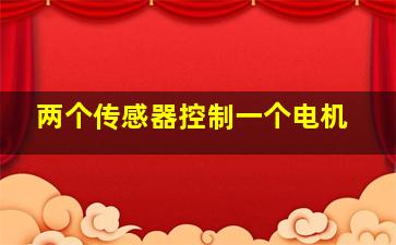 两个传感器控制一个电机