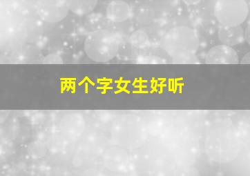 两个字女生好听