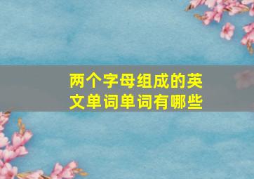 两个字母组成的英文单词单词有哪些