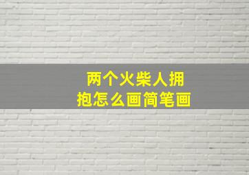 两个火柴人拥抱怎么画简笔画