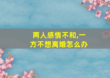 两人感情不和,一方不想离婚怎么办