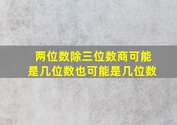 两位数除三位数商可能是几位数也可能是几位数