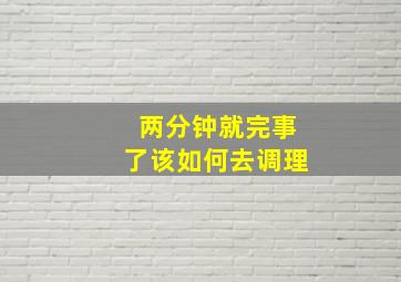 两分钟就完事了该如何去调理