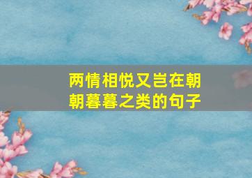 两情相悦又岂在朝朝暮暮之类的句子