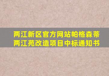 两江新区官方网站帕格森蒂两江苑改造项目中标通知书