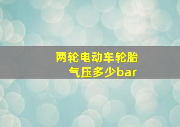 两轮电动车轮胎气压多少bar