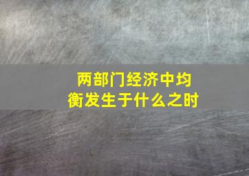 两部门经济中均衡发生于什么之时