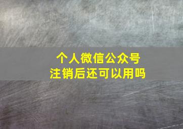 个人微信公众号注销后还可以用吗