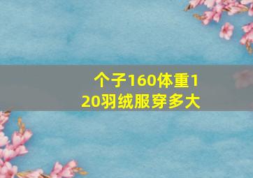 个子160体重120羽绒服穿多大