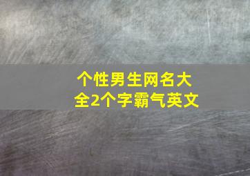 个性男生网名大全2个字霸气英文