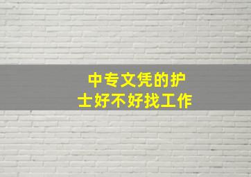 中专文凭的护士好不好找工作