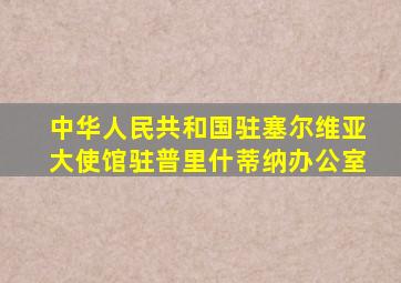 中华人民共和国驻塞尔维亚大使馆驻普里什蒂纳办公室