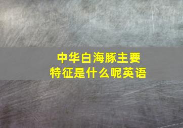 中华白海豚主要特征是什么呢英语