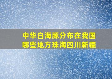 中华白海豚分布在我国哪些地方珠海四川新疆