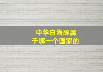 中华白海豚属于哪一个国家的