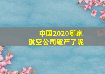 中国2020哪家航空公司破产了呢