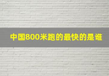 中国800米跑的最快的是谁