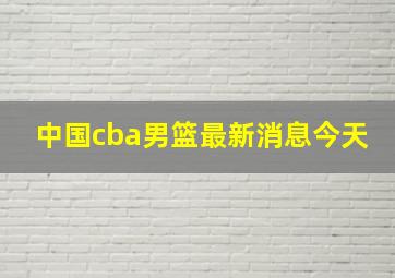 中国cba男篮最新消息今天