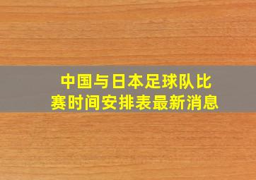 中国与日本足球队比赛时间安排表最新消息