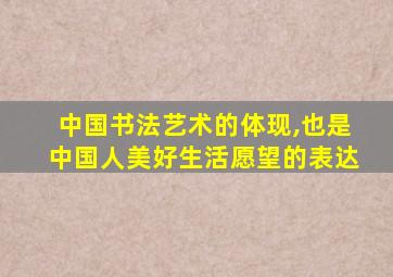 中国书法艺术的体现,也是中国人美好生活愿望的表达