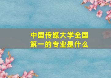 中国传媒大学全国第一的专业是什么