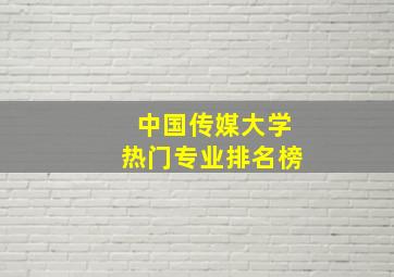 中国传媒大学热门专业排名榜