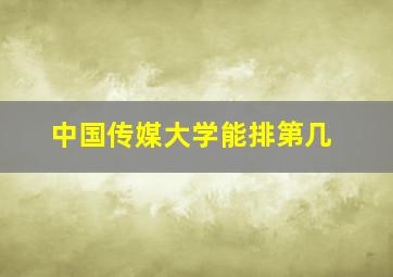 中国传媒大学能排第几