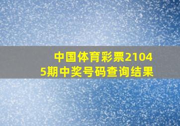 中国体育彩票21045期中奖号码查询结果