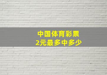 中国体育彩票2元最多中多少