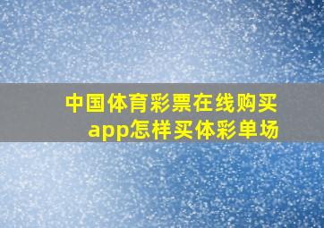 中国体育彩票在线购买app怎样买体彩单场