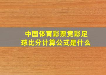 中国体育彩票竞彩足球比分计算公式是什么