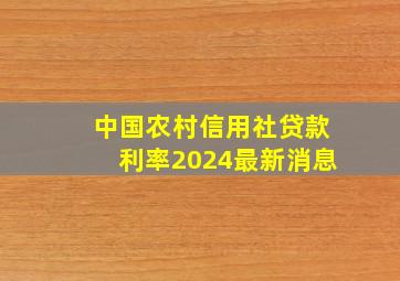 中国农村信用社贷款利率2024最新消息