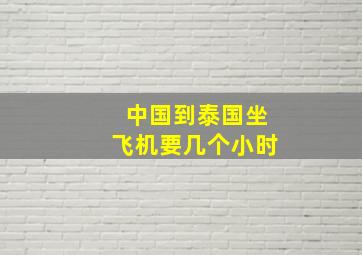 中国到泰国坐飞机要几个小时