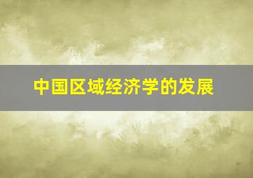 中国区域经济学的发展