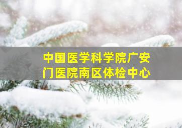 中国医学科学院广安门医院南区体检中心