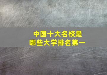 中国十大名校是哪些大学排名第一