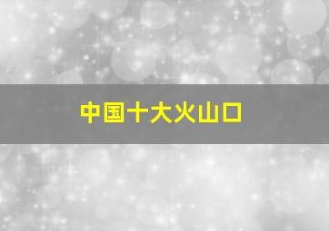 中国十大火山口