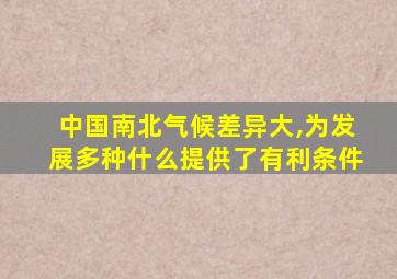 中国南北气候差异大,为发展多种什么提供了有利条件