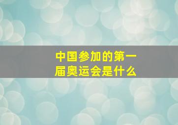 中国参加的第一届奥运会是什么