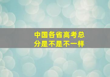 中国各省高考总分是不是不一样