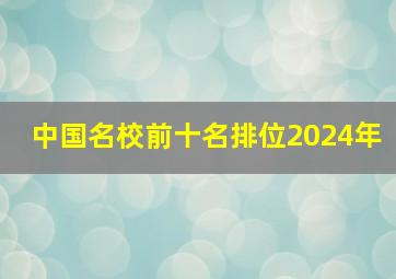 中国名校前十名排位2024年